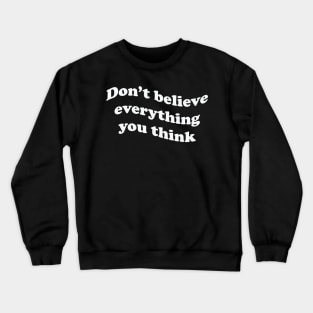 Don’t believe everything you think Crewneck Sweatshirt